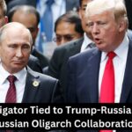 FBI Investigator Tied to Trump-Russia Inquiry of Russian Oligarch Collaboration